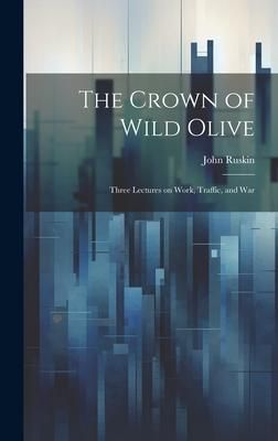 Produktbild: The Crown of Wild Olive; Three Lectures on Work, Traffic, and War
