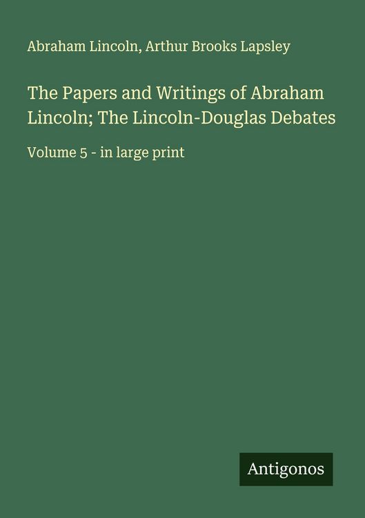 Produktbild: The Papers and Writings of Abraham Lincoln; The Lincoln-Douglas Debates