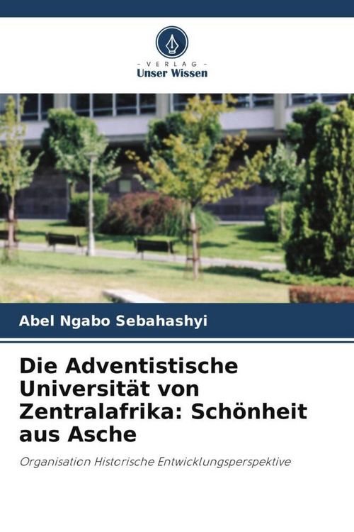 Produktbild: Die Adventistische Universit&auml;t von Zentralafrika: Sch&ouml;nheit aus Asche