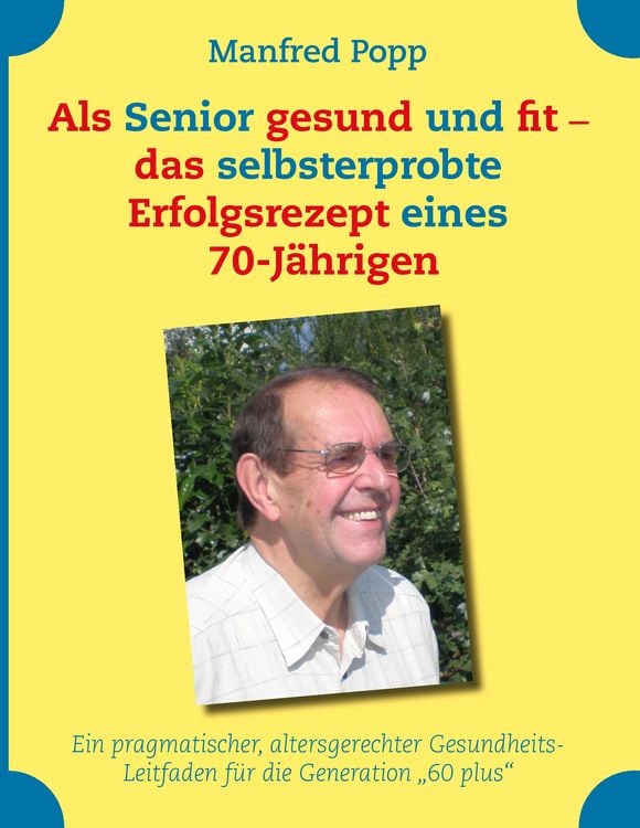 Produktbild: Als Senior gesund und fit - das selbst erprobte Erfolgsrezept eines 70-J&auml;hrigen!