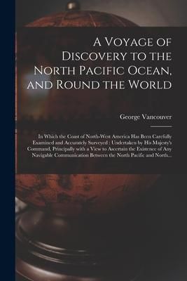 Produktbild: A Voyage of Discovery to the North Pacific Ocean, and Round the World [microform]: in Which the Coast of North-West America Has Been Carefully Examine