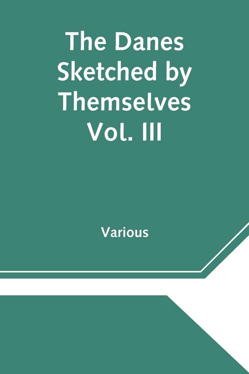 Produktbild: The Danes Sketched by Themselves. Vol. III A Series of Popular Stories by the Best Danish Authors