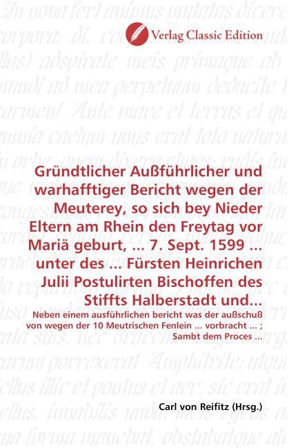 Produktbild: Gr&uuml;ndtlicher Au&szlig;f&uuml;hrlicher und warhafftiger Bericht wegen der Meuterey, so sich bey Nieder Eltern am Rhein den Freytag vor Mari&auml; geburt, ... 7. Sept.