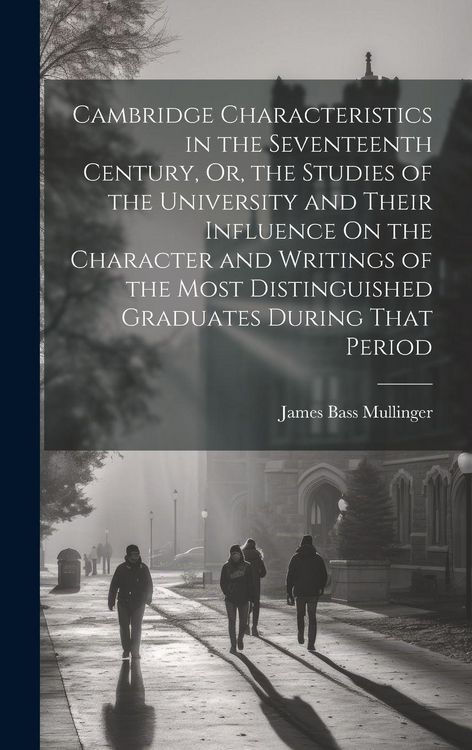 Produktbild: Cambridge Characteristics in the Seventeenth Century, Or, the Studies of the University and Their Influence On the Character and Writings of the Most