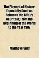 Produktbild: The Flowers of History, Especially Such as Relate to the Affairs of Britain; From the Beginning of the World to the Year 1307