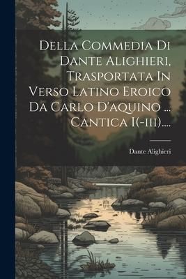Produktbild: Della Commedia Di Dante Alighieri, Trasportata In Verso Latino Eroico Da Carlo D'aquino ... Cantica I(-iii)....