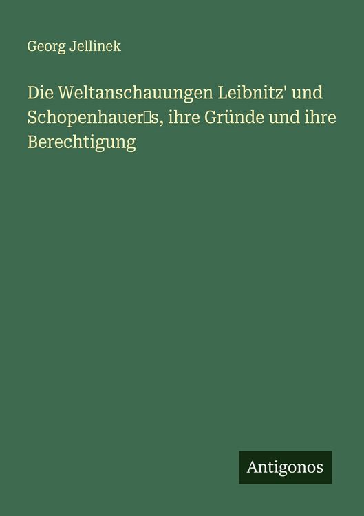 Produktbild: Die Weltanschauungen Leibnitz' und Schopenhauer's, ihre Gr&uuml;nde und ihre Berechtigung
