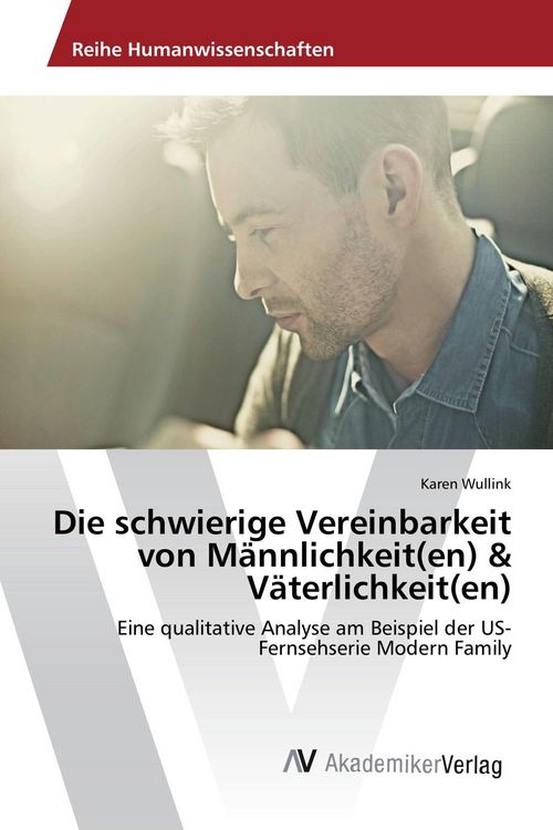 Produktbild: Die schwierige Vereinbarkeit von M&auml;nnlichkeit(en) & V&auml;terlichkeit(en)