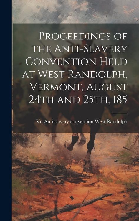 Produktbild: Proceedings of the Anti-slavery Convention Held at West Randolph, Vermont, August 24th and 25th, 185