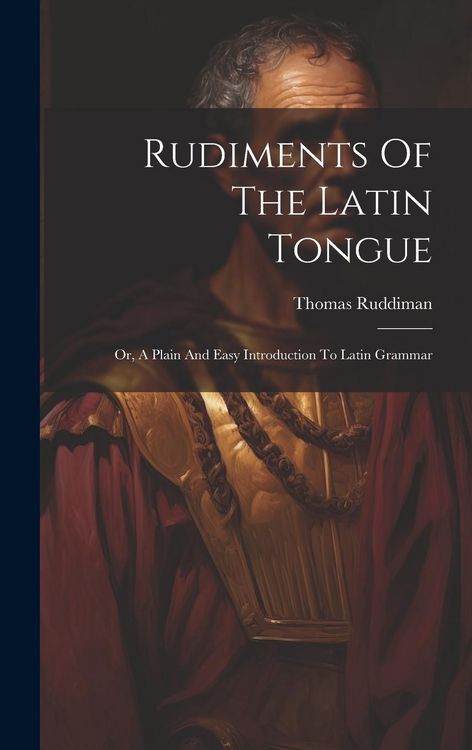 Produktbild: Rudiments Of The Latin Tongue: Or, A Plain And Easy Introduction To Latin Grammar