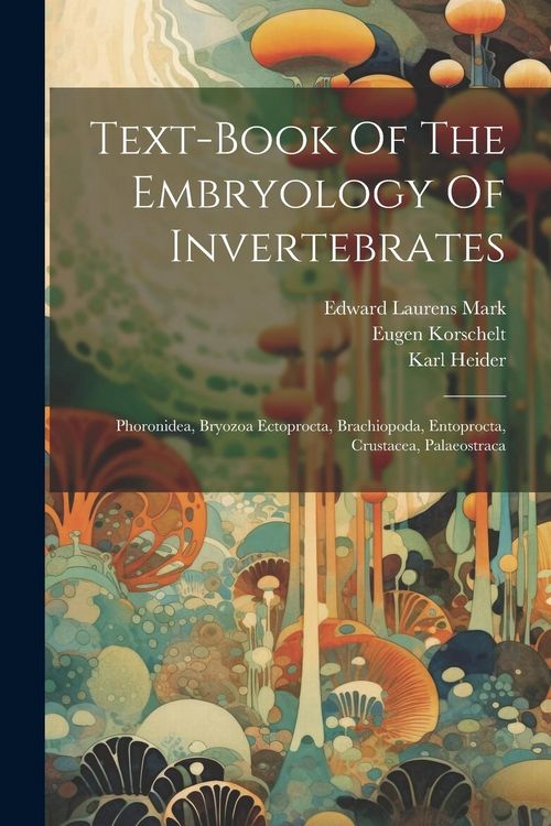 Produktbild: Text-book Of The Embryology Of Invertebrates: Phoronidea, Bryozoa Ectoprocta, Brachiopoda, Entoprocta, Crustacea, Palaeostraca