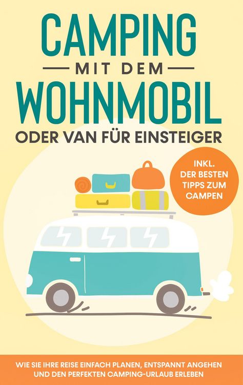 Produktbild: Camping mit dem Wohnmobil oder Van f&uuml;r Einsteiger: Wie Sie Ihre Reise einfach planen, entspannt angehen und den perfekten Camping-Urlaub erleben - ink