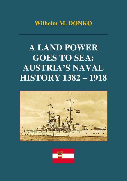 Produktbild: A Land Power Goes to Sea: Austria&rsquo;s Naval History 1382-1918