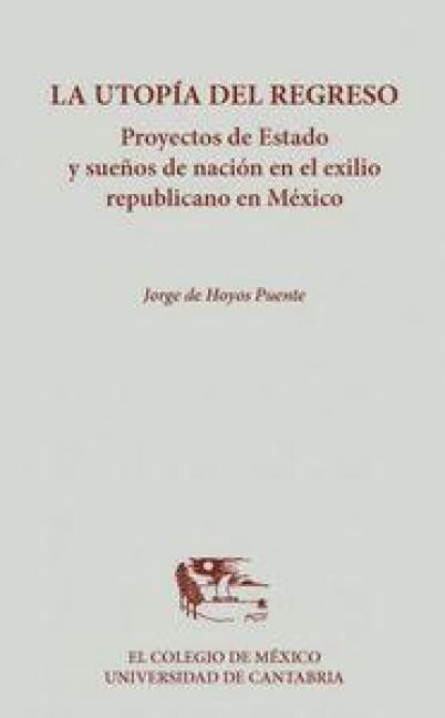 Produktbild: La utop&iacute;a del regreso : proyectos de estado y sue&ntilde;os de naci&oacute;n en el exilio republicano en M&eacute;xico