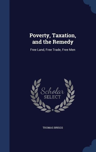 Produktbild: Poverty, Taxation, and the Remedy: Free Land, Free Trade, Free Men