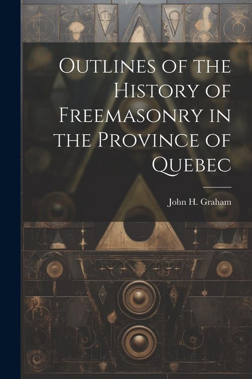 Produktbild: Outlines of the History of Freemasonry in the Province of Quebec