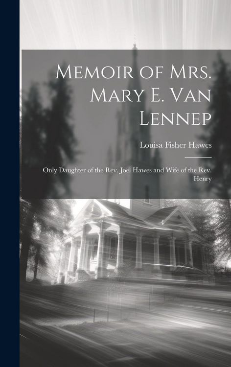 Produktbild: Memoir of Mrs. Mary E. Van Lennep: Only Daughter of the Rev. Joel Hawes and Wife of the Rev. Henry