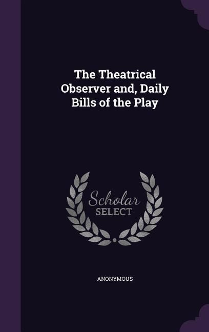 Produktbild: The Theatrical Observer and, Daily Bills of the Play