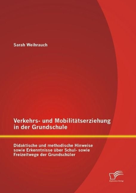 Produktbild: Verkehrs- und Mobilit&auml;tserziehung in der Grundschule: Didaktische und methodische Hinweise sowie Erkenntnisse &uuml;ber Schul- sowie Freizeitwege der Grund
