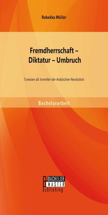 Produktbild: Fremdherrschaft - Diktatur - Umbruch: Tunesien als Vorreiter der Arabischen Revolution