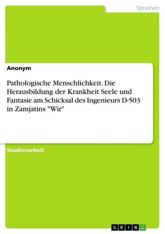 Produktbild: Pathologische Menschlichkeit. Die Herausbildung der Krankheit Seele und Fantasie am Schicksal des Ingenieurs D-503 in Zamjatins "Wir"