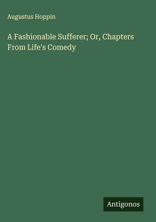 Produktbild: A Fashionable Sufferer; Or, Chapters From Life's Comedy