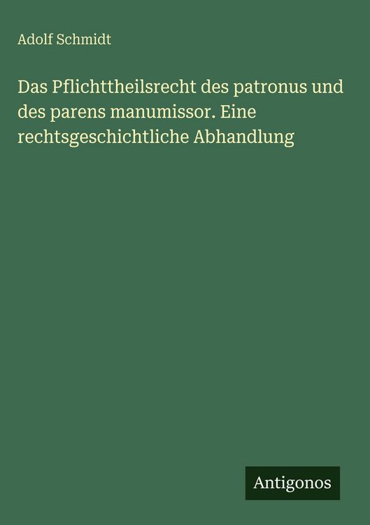 Produktbild: Das Pflichttheilsrecht des patronus und des parens manumissor. Eine rechtsgeschichtliche Abhandlung