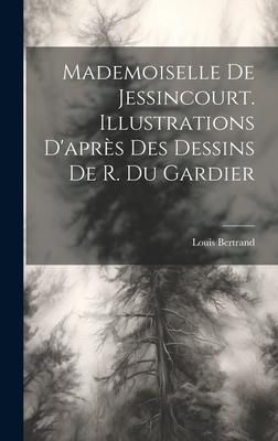 Produktbild: Mademoiselle De Jessincourt. Illustrations D'apr&egrave;s Des Dessins De R. Du Gardier