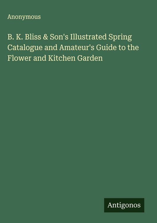 Produktbild: B. K. Bliss & Son's Illustrated Spring Catalogue and Amateur's Guide to the Flower and Kitchen Garden