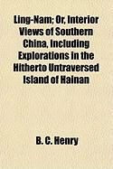 Produktbild: Ling-Nam; Or, Interior Views of Southern China, Including Explorations in the Hitherto Untraversed Island of Hainan