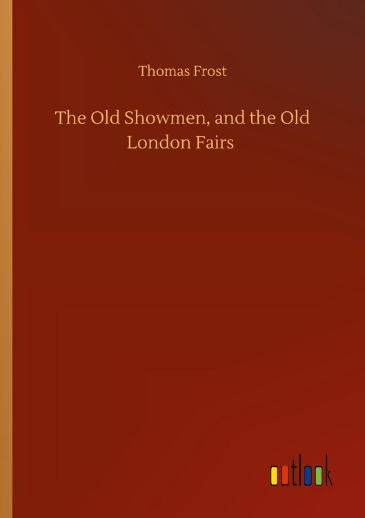 Produktbild: The Old Showmen, and the Old London Fairs