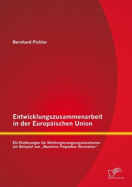 Produktbild: Entwicklungszusammenarbeit in der Europ&auml;ischen Union: EU-F&ouml;rderungen f&uuml;r Nichtregierungsorganisationen am Beispiel von "Nuestros Peque&ntilde;os Hermanos"
