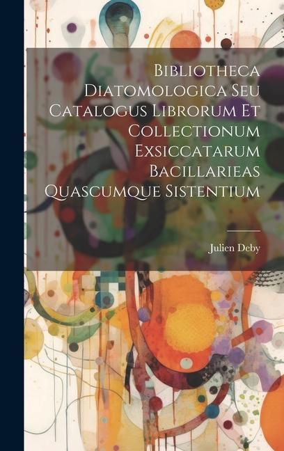 Produktbild: Bibliotheca Diatomologica Seu Catalogus Librorum Et Collectionum Exsiccatarum Bacillarieas Quascumque Sistentium