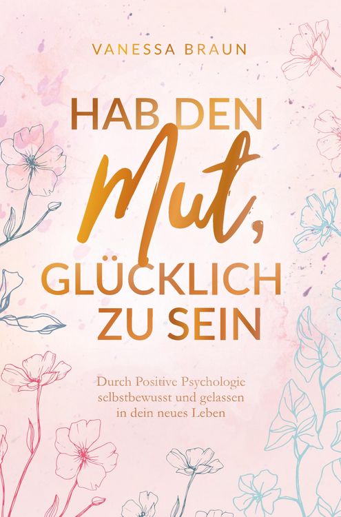 Produktbild: Hab den Mut, gl&uuml;cklich zu sein - Durch Positive Psychologie selbstbewusst und gelassen in dein neues Leben