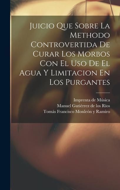 Produktbild: Juicio Que Sobre La Methodo Controvertida De Curar Los Morbos Con El Uso De El Agua Y Limitacion En Los Purgantes