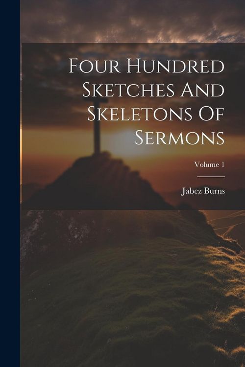 Produktbild: Four Hundred Sketches And Skeletons Of Sermons; Volume 1