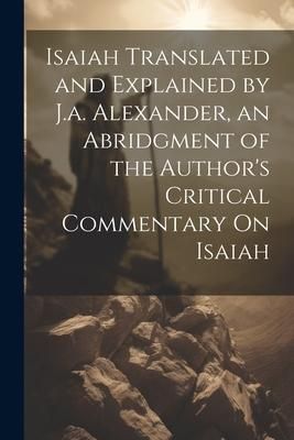 Produktbild: Isaiah Translated and Explained by J.a. Alexander, an Abridgment of the Author's Critical Commentary On Isaiah