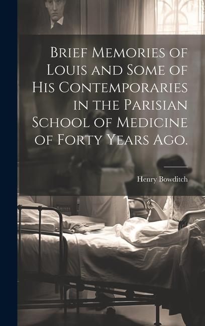 Produktbild: Brief Memories of Louis and Some of his Contemporaries in the Parisian School of Medicine of Forty Years ago. [microform]