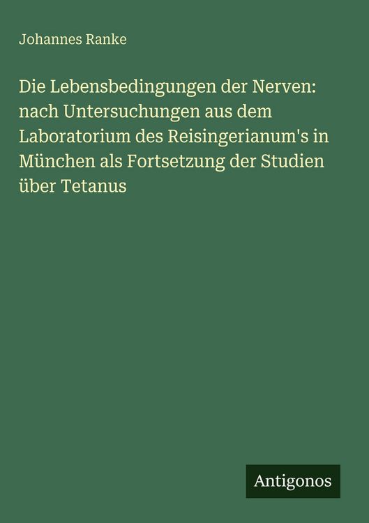 Produktbild: Die Lebensbedingungen der Nerven: nach Untersuchungen aus dem Laboratorium des Reisingerianum's in M&uuml;nchen als Fortsetzung der Studien &uuml;ber Tetanus