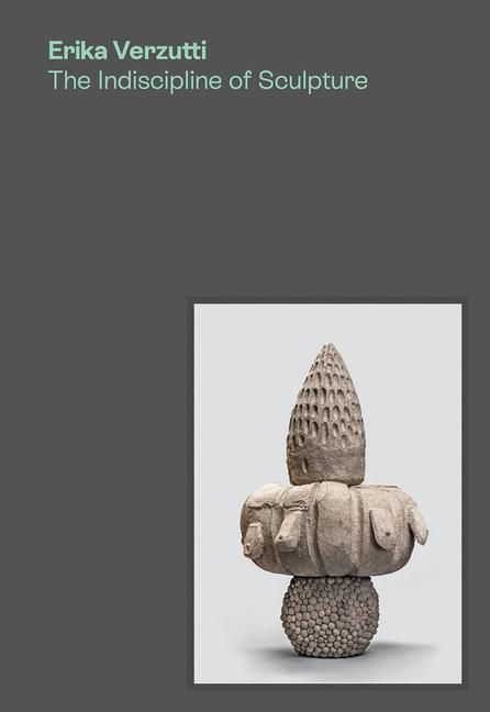Produktbild: Erika Verzutti: The Indiscipline of Sculpture