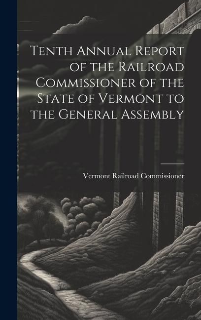 Produktbild: Tenth Annual Report of the Railroad Commissioner of the State of Vermont to the General Assembly