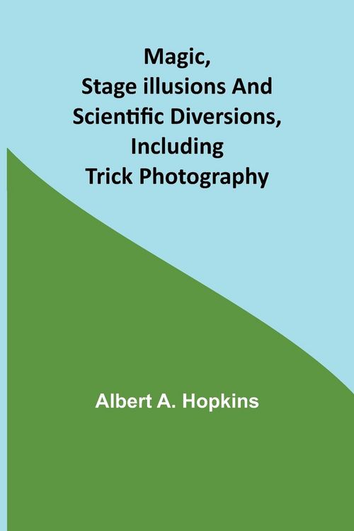 Produktbild: Magic, Stage Illusions and Scientific Diversions, Including Trick Photography