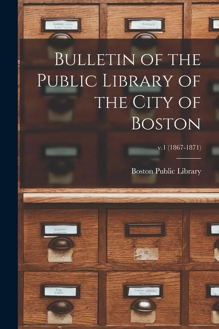 Produktbild: Bulletin of the Public Library of the City of Boston; v.1 (1867-1871)