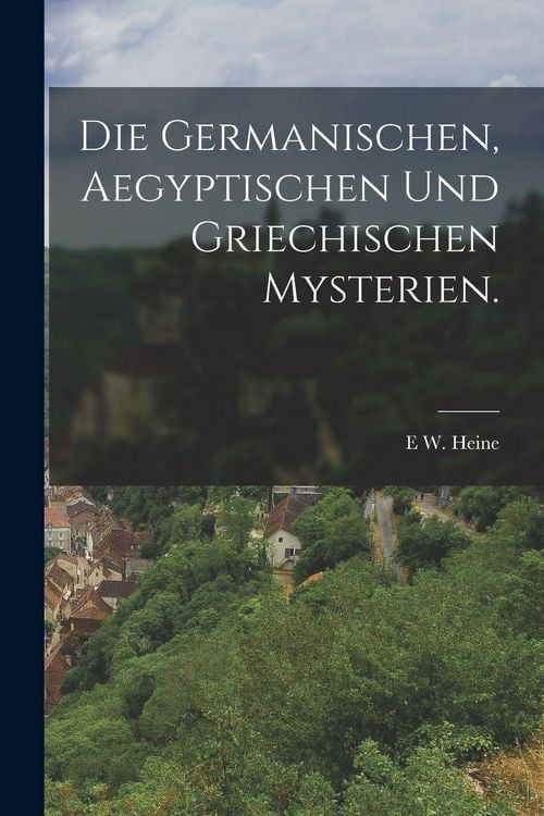 Produktbild: Die Germanischen, Aegyptischen und Griechischen Mysterien.