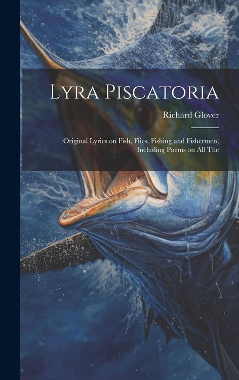Produktbild: Lyra Piscatoria: Original Lyrics on Fish, Flies, Fishing and Fishermen, Including Poems on all The