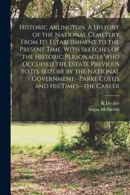 Produktbild: Historic Arlington. A History of the National Cemetery From its Establishment to the Present Time, With Sketches of the Historic Personages who Occupi