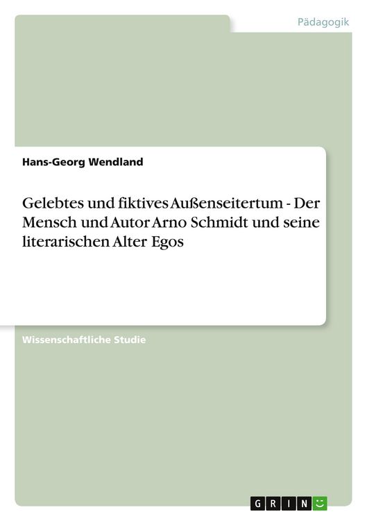 Produktbild: Gelebtes und fiktives Au&szlig;enseitertum - Der Mensch und Autor Arno Schmidt und seine literarischen Alter Egos