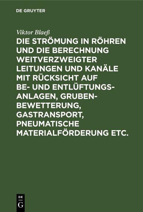 Produktbild: Die Str&ouml;mung in R&ouml;hren und die Berechnung weitverzweigter Leitungen und Kan&auml;le mit R&uuml;cksicht auf Be- und Entl&uuml;ftungsanlagen, Grubenbewetterung, Gastra