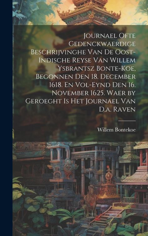Produktbild: Journael Ofte Gedenckwaerdige Beschrijvinghe Van De Oost-Indische Reyse Van Willem Ysbrantsz Bonte-Koe, Begonnen Den 18. December 1618. En Vol-Eynd De