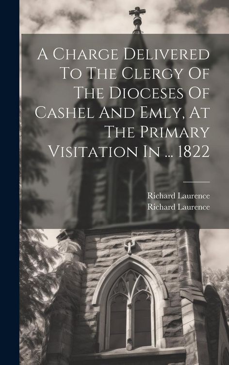 Produktbild: A Charge Delivered To The Clergy Of The Dioceses Of Cashel And Emly, At The Primary Visitation In ... 1822